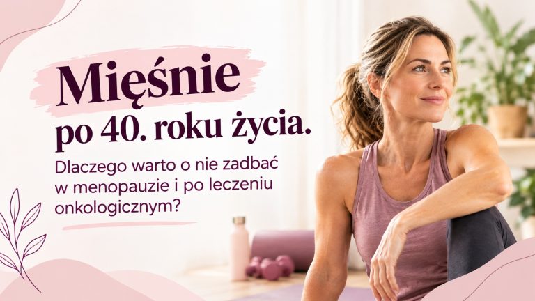 Mięśnie po 40. roku życia. Dlaczego warto o nie zadbać w menopauzie i po leczeniu onkologicznym?