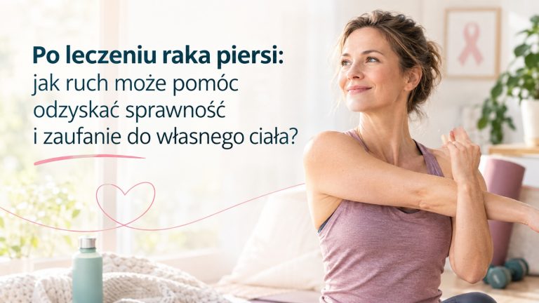 Po leczeniu raka piersi: jak ruch może pomóc odzyskać sprawność i zaufanie do własnego ciała?